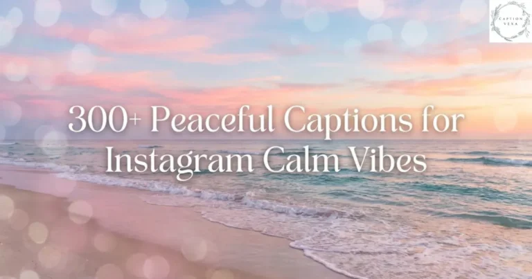 300+ Peaceful Captions for Instagram Calm Vibes